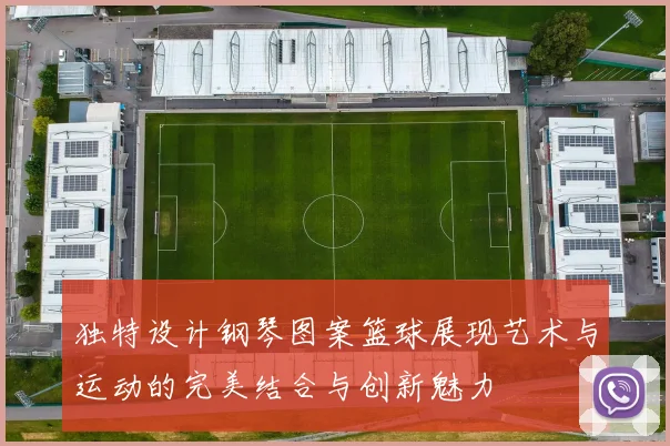 独特设计钢琴图案篮球展现艺术与运动的完美结合与创新魅力